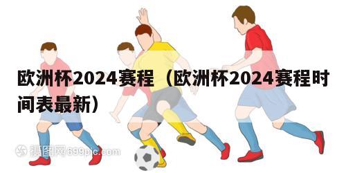 欧洲杯2024赛程（欧洲杯2024赛程时间表最新）